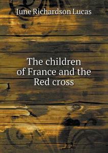 The Children Of France And The Red Cross di June Richardson Lucas edito da Book On Demand Ltd.