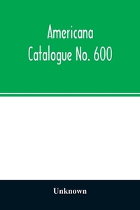 Americana Catalogue No. 600 di Unknown edito da Alpha Editions
