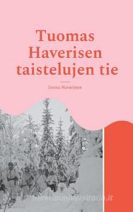 Tuomas Haverisen taistelujen tie di Jorma Haverinen edito da Books on Demand