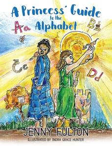 A Princess' Guide To The Alphabet di Fulton Jenny Fulton edito da Heart Soul Mind