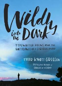 Wildly Into The Dark di Tyler Knott Gregson edito da Tarcher/Putnam,US