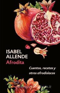 Afrodita: Cuentos, Recetas Y Otros Afrodisíacos di Isabel Allende edito da RANDOM HOUSE ESPANOL
