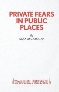 Private Fears in Public Places di Alan Ayckbourn edito da Samuel French Ltd
