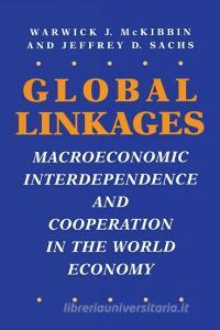 Global Linkages: Macroeconomic Interdependence and Cooperation in the World Economy di Warwick J. McKibbin, Jeffrey D. Sachs edito da BROOKINGS INST