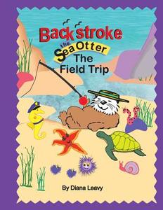 Backstroke the Sea Otter and the Field Trip di Diana Leavy edito da Dianadesign
