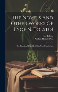 The Novels And Other Works Of Lyof N. Tolstoï: The Kingdom Of God Is Within You. What Is Art? di Leo Tolstoy (Graf) edito da LEGARE STREET PR