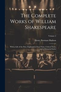 The Complete Works of William Shakespeare: With a Life of the Poet, Explanatory Foot-notes, Critical Notes, and a Glossarial Index; Volume 2 di Henry Norman Hudson edito da LEGARE STREET PR