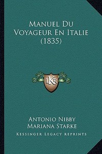 Manuel Du Voyageur En Italie (1835) di Antonio Nibby, Mariana Starke, Giuseppe Maria Galanti edito da Kessinger Publishing