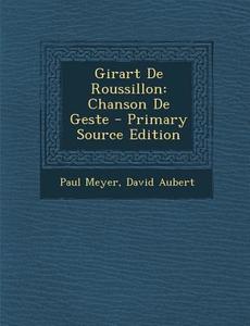 Girart de Roussillon: Chanson de Geste di Paul Meyer, David Aubert edito da Nabu Press