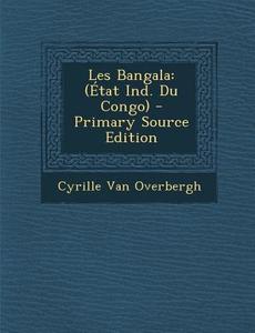 Les Bangala: (Etat Ind. Du Congo) di Cyrille Van Overbergh edito da Nabu Press