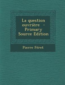 La Question Ouvriere di Pierre Feret edito da Nabu Press