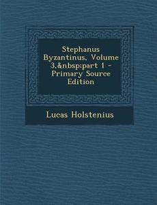 Stephanus Byzantinus, Volume 3, Part 1 - Primary Source Edition di Lucas Holstenius edito da Nabu Press