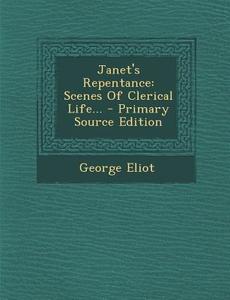 Janet's Repentance: Scenes of Clerical Life... - Primary Source Edition di George Eliot edito da Nabu Press