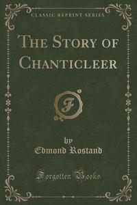 The Story Of Chanticleer (classic Reprint) di Edmond Rostand edito da Forgotten Books