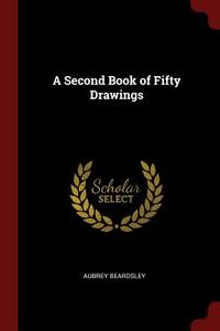 A Second Book of Fifty Drawings di Aubrey Beardsley edito da CHIZINE PUBN