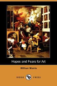 Hopes and Fears for Art (Dodo Press) di William Morris edito da DODO PR