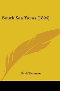 South Sea Yarns (1894) di Basil Thomson edito da Kessinger Publishing