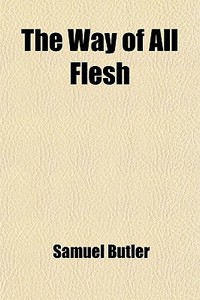 The Way Of All Flesh di Samuel Butler edito da General Books Llc