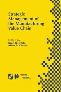 Strategic Management of the Manufacturing Value Chain di Umit S. Bititci, Allan S. Carrie edito da Springer US