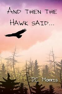 And Then the Hawk Said... di D. C. Morris edito da OUTSKIRTS PR