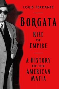 Borgata: Rise of Empire: A History of the American Mafia di Louis Ferrante edito da PEGASUS BOOKS