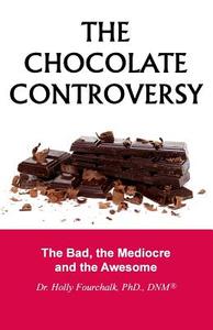 The Chocolate Controversy: The Bad, the Mediocre and the Awesome di Dr Holly Fourchalk Phd edito da Summer Bay Press