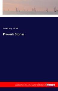 Proverb Stories di Louisa May Alcott edito da hansebooks