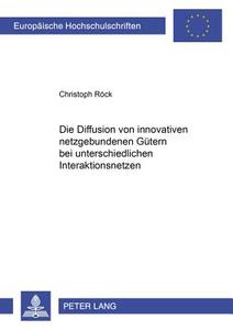 Die Diffusion von innovativen netzgebundenen Gütern bei unterschiedlichen Interaktionsnetzen di Christoph Röck edito da Lang, Peter GmbH