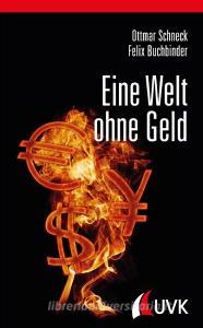 Eine Welt ohne Geld di Ottmar Schneck, Felix Buchbinder edito da Uvk Verlag
