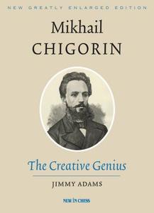 Mikhail Chigorin, the Creative Genius: New, Greatly di Jimmy Adams edito da NEW IN CHESS