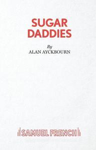 Sugar Daddies di Alan Ayckbourn edito da Samuel French Ltd