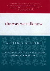 The Way We Talk Now: Commentaries on Language and Culture from NPR's Fresh Air di Geoffrey Nunberg edito da Houghton Mifflin