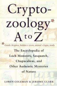 Cryptozoology A to Z: The Encyclopedia of Loch Monsters Sasquatch Chupacabras and Other Authentic M di Loren Coleman, Jerome Clark edito da FIRESIDE BOOKS