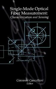 Single-Mode Optical Fiber Measurement: Characterization and Sensing di G. Cancellieri edito da ARTECH HOUSE INC