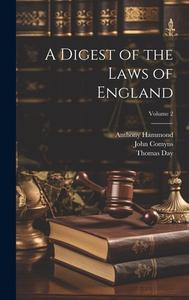 A Digest of the Laws of England; Volume 2 di Thomas Day, John Comyns, Anthony Hammond edito da LEGARE STREET PR