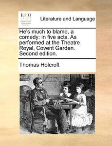 He's Much To Blame, A Comedy di Thomas Holcroft edito da Gale Ecco, Print Editions