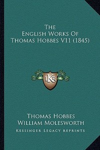 The English Works of Thomas Hobbes V11 (1845) the English Works of Thomas Hobbes V11 (1845) di Thomas Hobbes edito da Kessinger Publishing