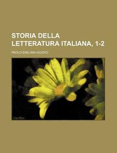 Storia Della Letteratura Italiana, 1-2 di Paolo Emiliani-giudici edito da General Books Llc