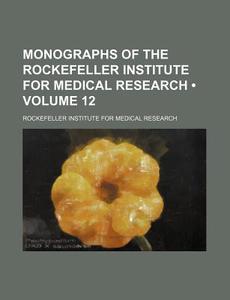 Monographs Of The Rockefeller Institute For Medical Research (volume 12) di Rockefeller Institute for Research edito da General Books Llc
