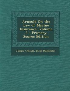 Arnould on the Law of Marine Insurance, Volume 2 di Joseph Arnould, David MacLachlan edito da Nabu Press