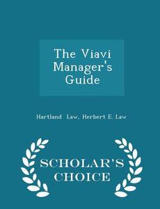 The Viavi Manager's Guide - Scholar's Choice Edition di Herbert E Law Hartland Law edito da Scholar's Choice