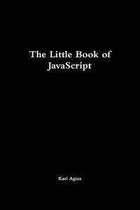 The Little Book of JavaScript di Karl Agius edito da Lulu.com