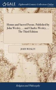 Hymns And Sacred Poems. Published By John Wesley, ... And Charles Wesley, ... The Third Edition di John Wesley edito da Gale Ecco, Print Editions