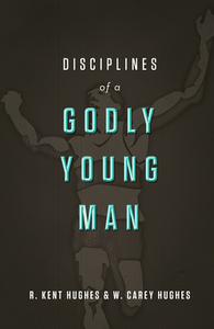 Disciplines of a Godly Young Man di R. Kent Hughes, Carey Hughes edito da CROSSWAY BOOKS