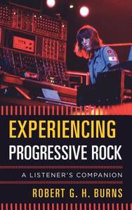Experiencing Progressive Rock di Robert Burns edito da Rowman & Littlefield Publishers