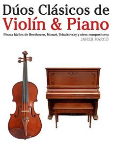 Duos Clasicos de Violin & Piano: Piezas Faciles de Beethoven, Mozart, Tchaikovsky y Otros Compositores di Javier Marco edito da Createspace