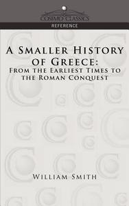 A Smaller History of Greece di William Smith edito da Cosimo Classics