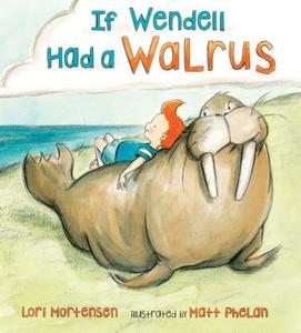 If Wendell Had a Walrus di Lori Mortensen edito da Henry Holt & Company Inc