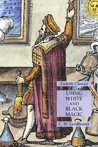 Using White and Black Magic di C. W. Leadbeater edito da Lamp of Trismegistus