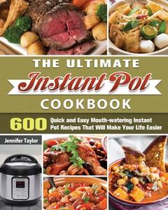 The Ultimate Instant Pot Cookbook: 600 Quick and Easy Mouth-watering Instant Pot Recipes That Will Make Your Life Easier di Jennifer Taylor edito da LIGHTNING SOURCE INC